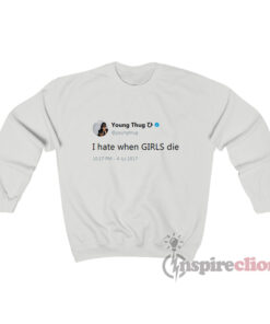 Young Thug Tweets I Hate When Girls Die Sweatshirt