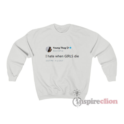 Young Thug Tweets I Hate When Girls Die Sweatshirt