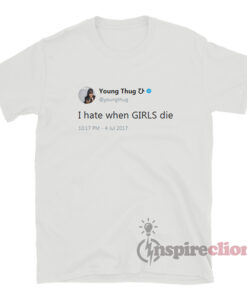 Young Thug Tweets I Hate When Girls Die T-Shirt