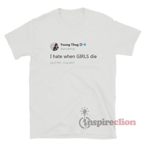 Young Thug Tweets I Hate When Girls Die T-Shirt