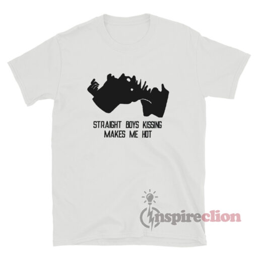 Straight Boys Kissing Makes Me Hot T-Shirt