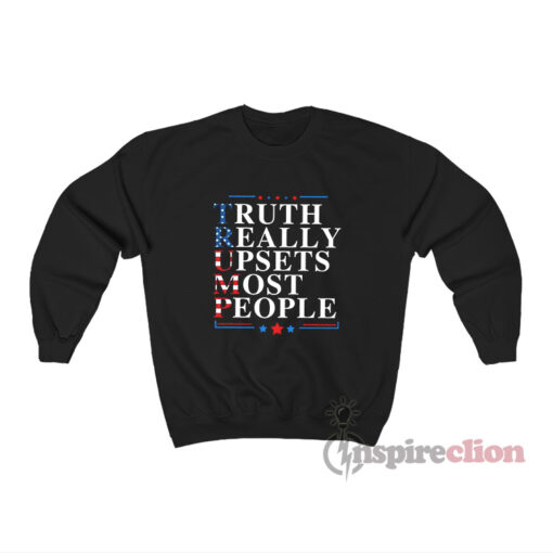 Trump Truth Really Upsets Most People Sweatshirt