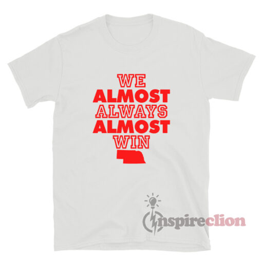 We Almost Always Almost Win Nebraska T-Shirt