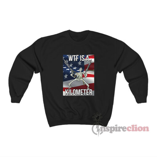 Wtf Is A Kilometer Meme Sweatshirt