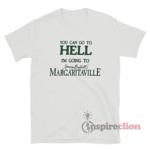 You Can Go To Hell Im Going To Margaritaville T-Shirt