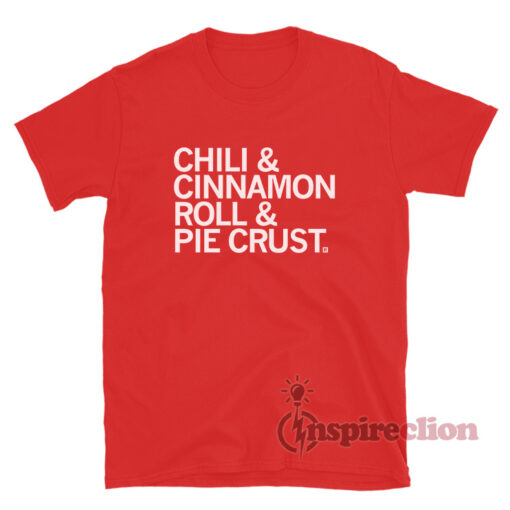 Chili And Cinnamon Rolls And Pie Crust T-Shirt