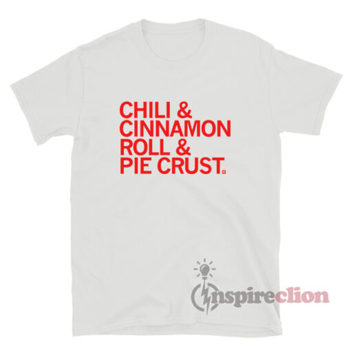 Chili And Cinnamon Rolls And Pie Crust T-Shirt