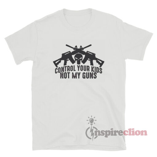 Control Your Kids Not My Guns T-Shirt