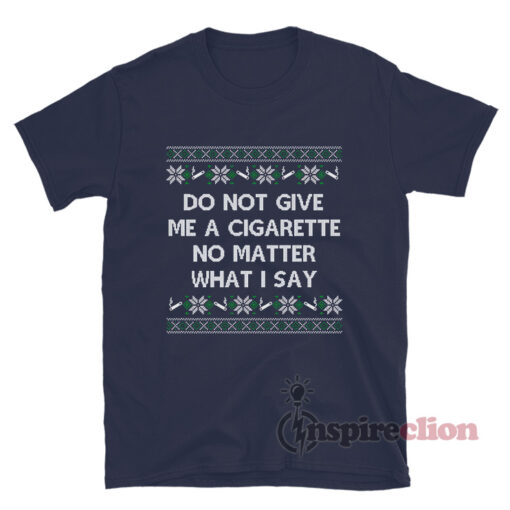 Do Not Give Me A Cigarette Christmas T-Shirt