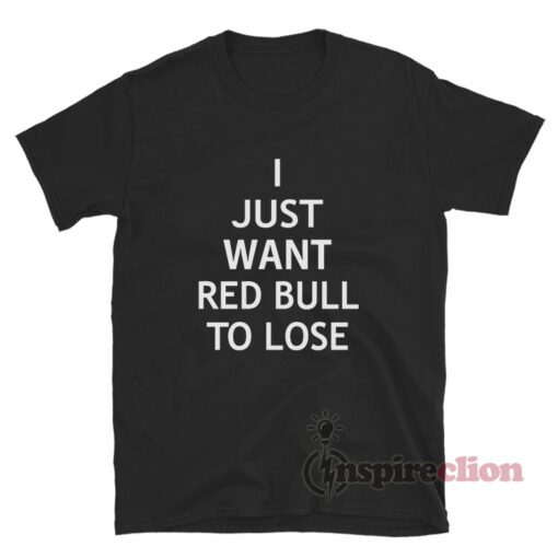 Max Verstappen I Just Want Red Bull To Lose T-Shirt