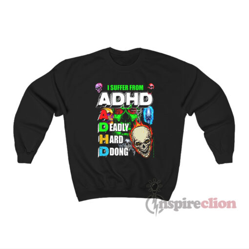 I Suffer From ADHD Sweatshirt