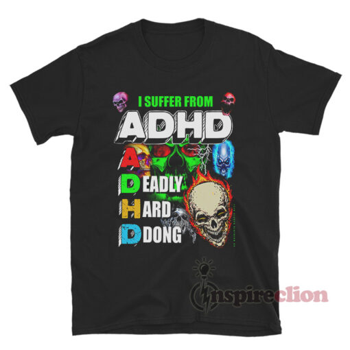 I Suffer From ADHD T-Shirt