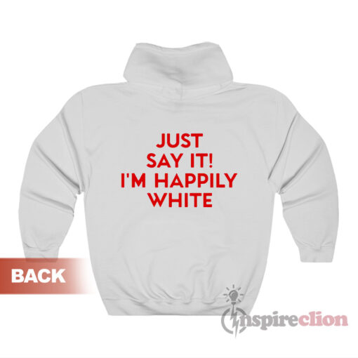 Just Say It I'm Happily White Hoodie