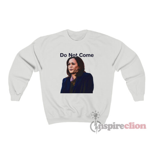 Kamala Harris Do Not Come Sweatshirt