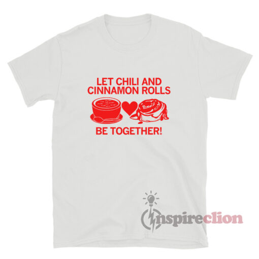 Let Chili And Cinnamon Rolls Be Together T-Shirt
