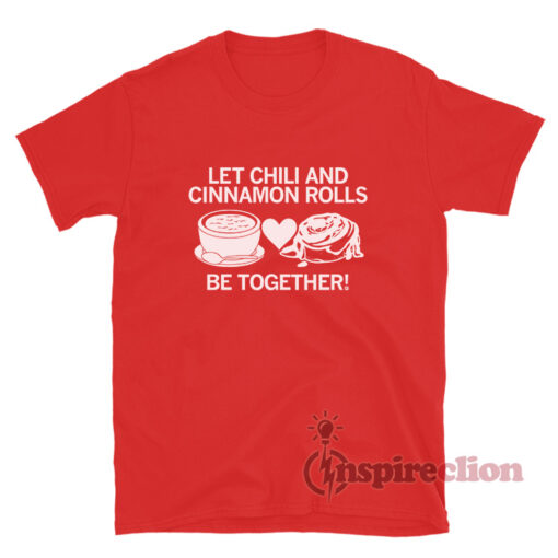 Let Chili And Cinnamon Rolls Be Together T-Shirt