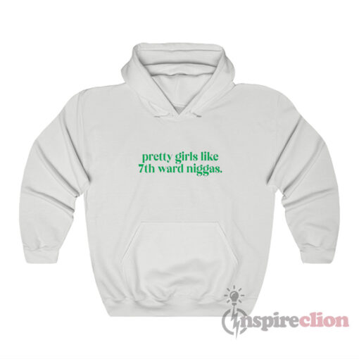 Pretty Girls Like 7th Ward Niggas Hoodie