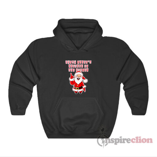 Santa Doesn't Believe In You Either Christmas Tacky Hoodie