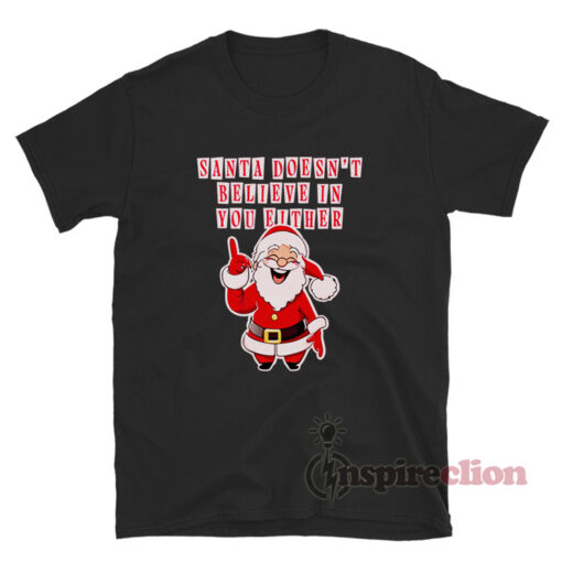 Santa Doesn't Believe In You Either Christmas Tacky T-Shirt