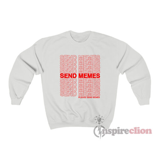 Send Memes Please Send Memes Sweatshirt