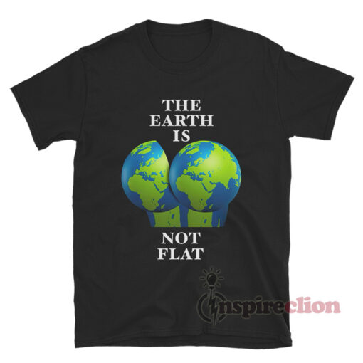 The Earth Is Not Flat T-Shirt