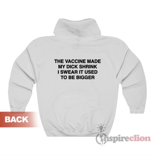 The Vaccine Made My Dick Shrink I Swear It Used To Be Bigger Hoodie