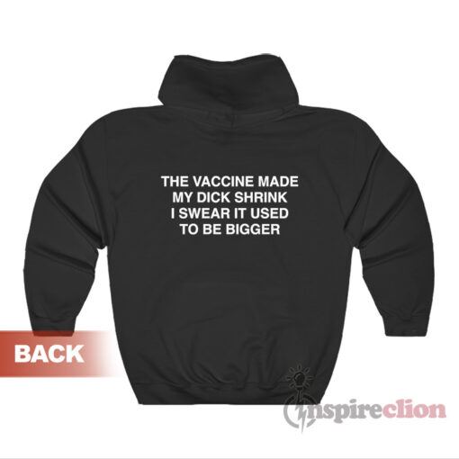 The Vaccine Made My Dick Shrink I Swear It Used To Be Bigger Hoodie