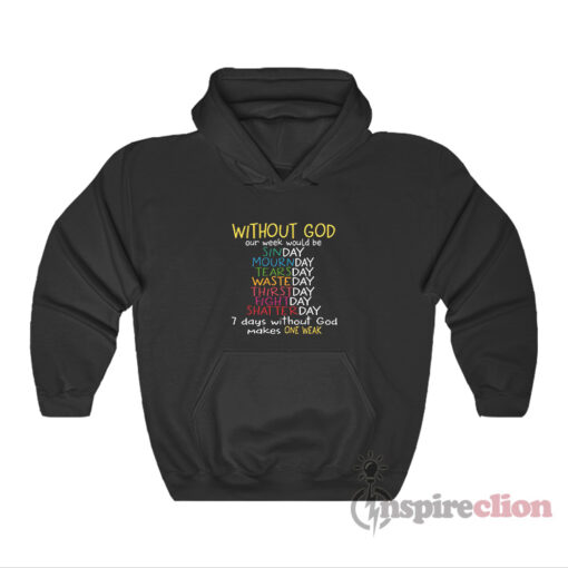 Without God Our Week Would Be 7 Days Without God Hoodie