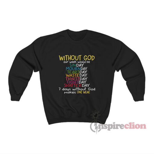 Without God Our Week Would Be 7 Days Without God Sweatshirt