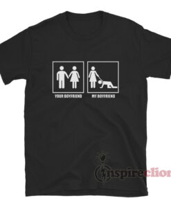 Your Boyfriend My Boyfriend T-Shirt