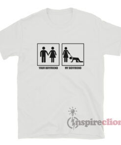 Your Boyfriend My Boyfriend T-Shirt