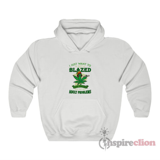 Cannabis I Just Want To Get Blazed And Ignore All Of My Hoodie