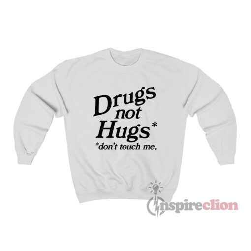 Drugs Not Hugs Don't Touch Me Sweatshirt