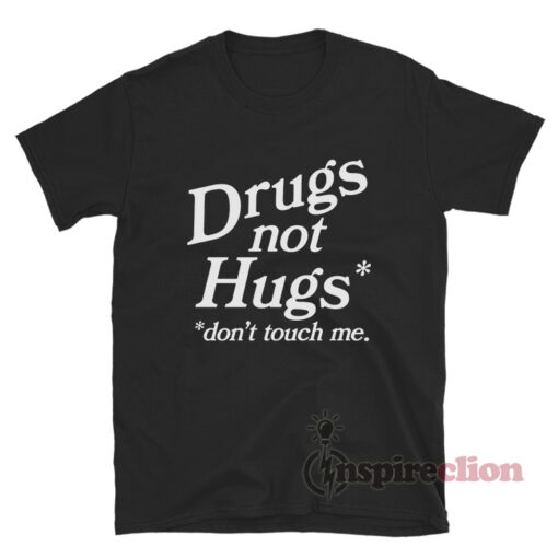 Drugs Not Hugs Don't Touch Me T-Shirt