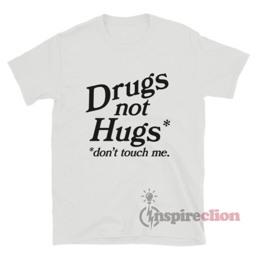 Drugs Not Hugs Don't Touch Me T-Shirt