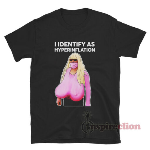 I Identify As Hyperinflation T-Shirt