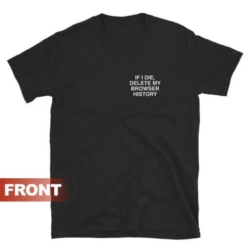 Assholes Live Forever If I Die Delete My Browser History T-Shirt