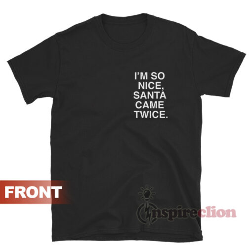 I'm So Nice Santa Came Twice Assholes Live Forever T-Shirt