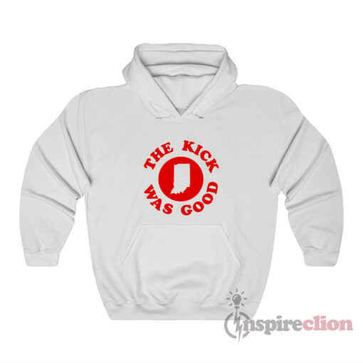 Indiana Football The Kick Was Good Hoodie