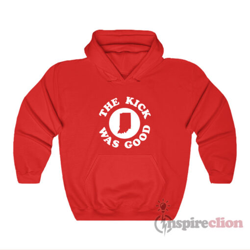 Indiana Football The Kick Was Good Hoodie