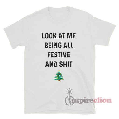 Look At Me Being All Festive And Shit T-Shirt