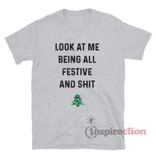 Look At Me Being All Festive And Shit T-Shirt
