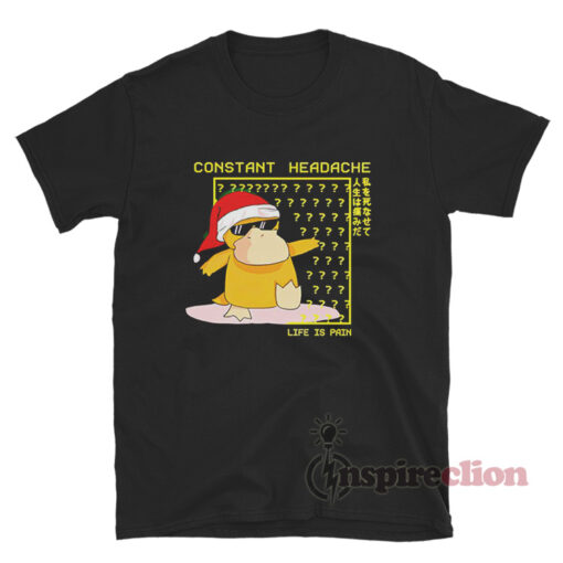 Psyduck Constant Headache Life Is Pain Christmas Funny T-Shirt