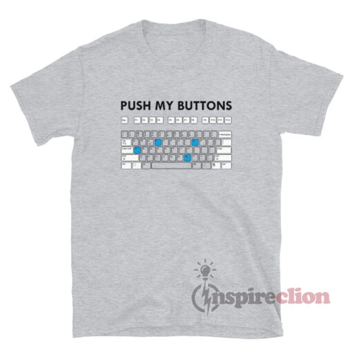 Push My Buttons Keyboard Funny T-Shirt