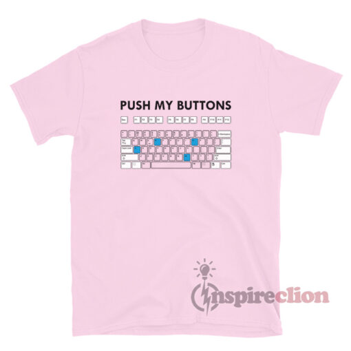 Push My Buttons Keyboard Funny T-Shirt
