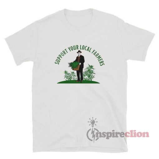 Support Your Local Farmers Weed Cannabis Funny T-Shirt
