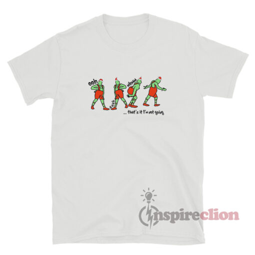 That's It I'm Not Going Grinch Christmas T-Shirt