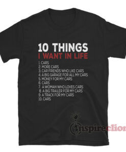 10 Things I Want In Life Cars T-Shirt