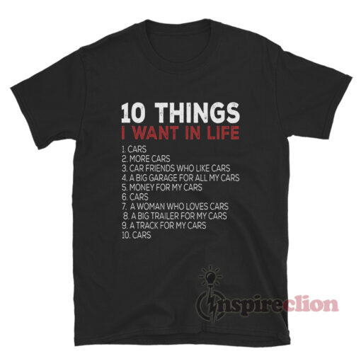 10 Things I Want In Life Cars T-Shirt
