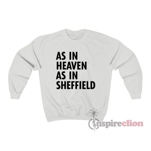 As In Heaven As In Sheffield Sweatshirt